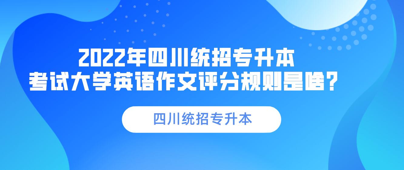 2023年四川統(tǒng)招專升本 考試大學(xué)英語作文評分規(guī)則是啥？