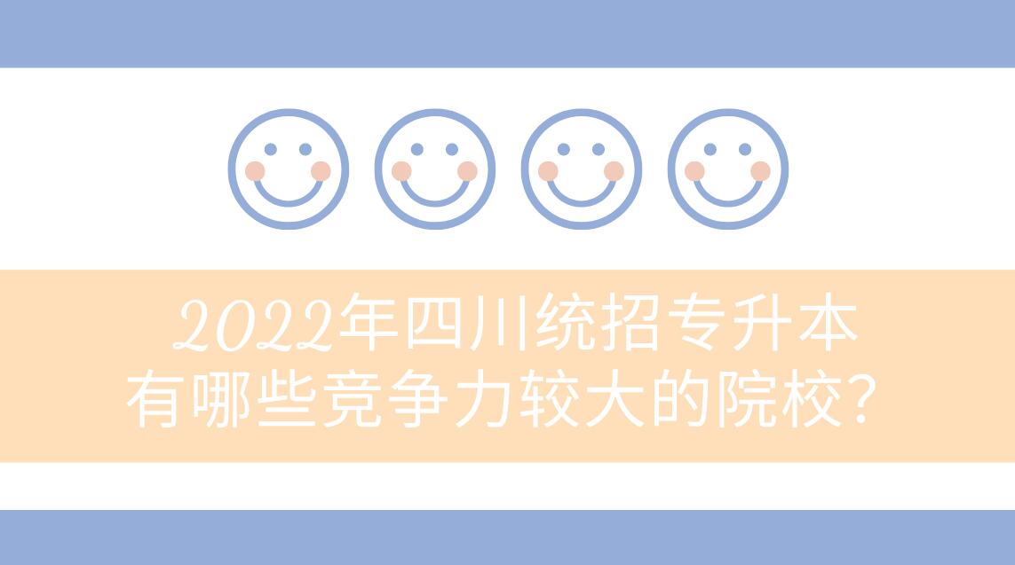 2023年四川統(tǒng)招專升本有哪些競爭力較大的院校？