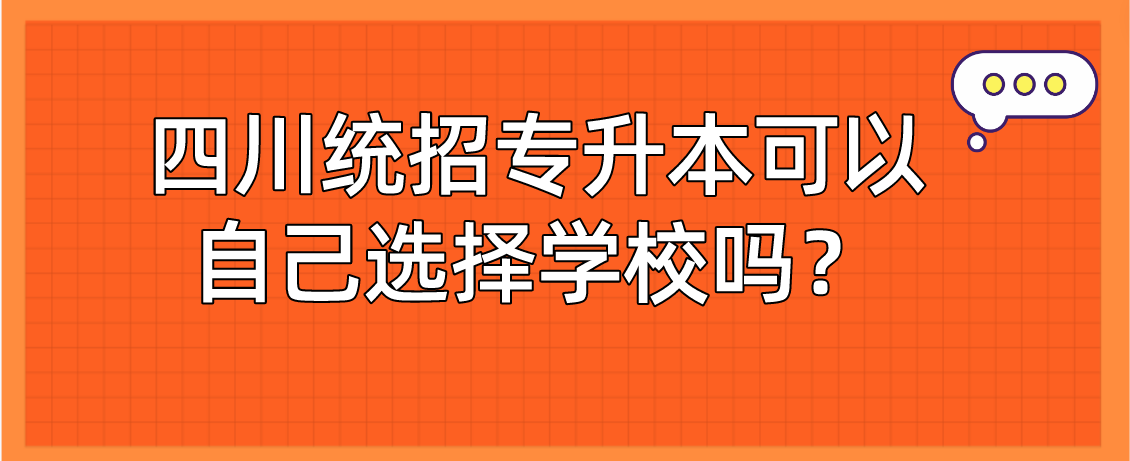 四川統(tǒng)招專升本可以自己選擇學校嗎？(圖1)