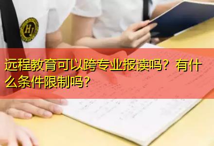 遠(yuǎn)程教育可以跨專業(yè)報(bào)讀嗎？有什么條件限制嗎？