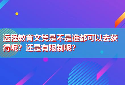 遠(yuǎn)程教育文憑是不是誰(shuí)都可以去獲得呢？還是有限制呢？