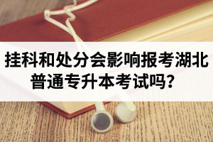 掛科和處分會影響報考湖北普通專升本考試嗎？