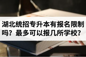 湖北統(tǒng)招專升本有報(bào)名限制嗎？最多可以報(bào)幾所學(xué)校？