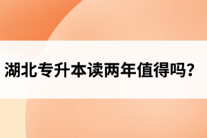 湖北專升本讀兩年值得嗎？