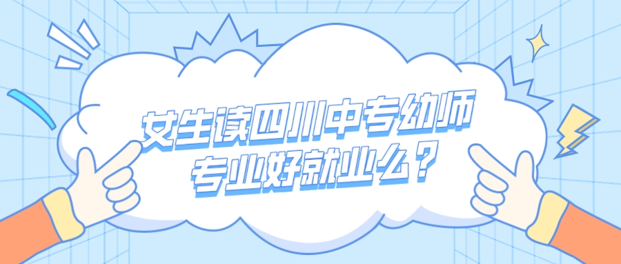 女生讀四川中專幼師專業(yè)好就業(yè)前景怎么樣？(圖1)