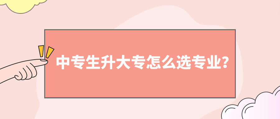 中專生升大專怎么選專業(yè)？(圖1)