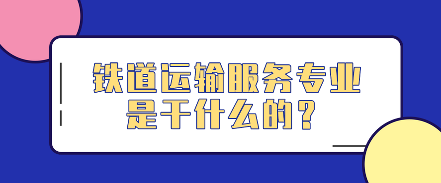 鐵道運輸服務(wù)專業(yè)是干什么的？(圖1)