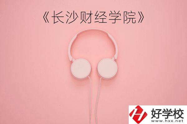 長沙財經(jīng)學(xué)院怎么樣？