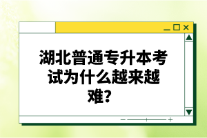 湖北普通專升本考試為什么越來(lái)越難？