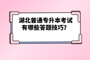 湖北普通專升本考試有哪些答題技巧？