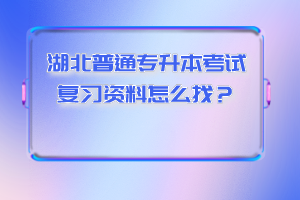 湖北普通專升本考試復(fù)習(xí)資料怎么找？