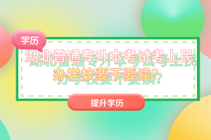 湖北普通專升本考試考上民辦學(xué)校要不要讀？