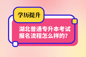湖北普通專升本考試報(bào)名流程怎么樣的？