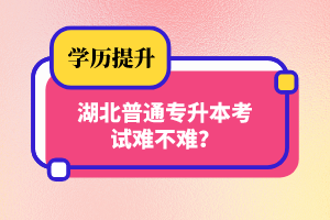 湖北普通專升本考試難不難？