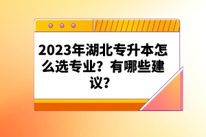 2023年湖北專升本怎么選專業(yè)？有哪些建議？