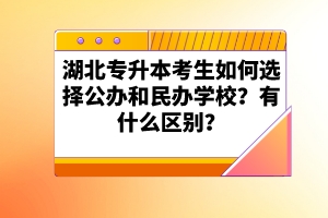 湖北專升本考生如何選擇公辦和民辦學校？有什么區(qū)別？