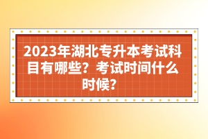 2023年湖北專升本考試科目有哪些？考試時(shí)間什么時(shí)候？