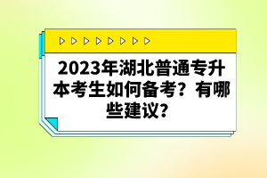 2023年湖北普通專升本考生如何備考？有哪些建議？