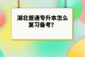 湖北普通專升本怎么復(fù)習(xí)備考？