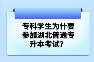 專(zhuān)科學(xué)生為什要參加湖北普通專(zhuān)升本考試？