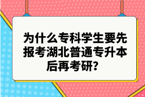 為什么?？茖W生要先報考湖北普通專升本后再考研？