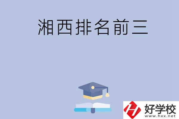 湘西排名前三的重點中職院校有哪些？