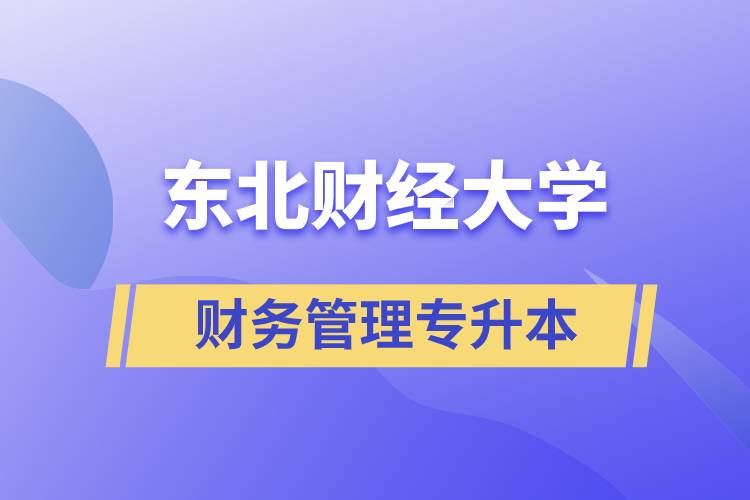 報考東北財經(jīng)大學財務(wù)管理專業(yè)專升本到底怎么樣？