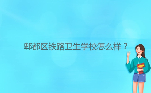 郫都區(qū)鐵路衛(wèi)生學(xué)校怎么樣？
