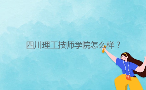 四川理工技師學(xué)院怎么樣？