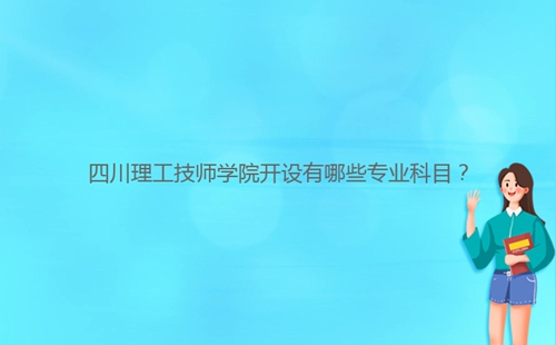 四川理工技師學(xué)院開設(shè)有哪些專業(yè)科目？
