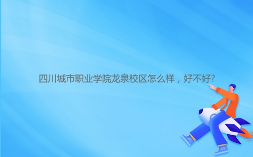 四川城市職業(yè)學(xué)院龍泉校區(qū)怎么樣，好不好?