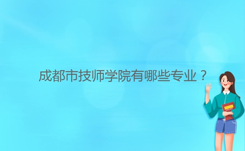 成都市技師學(xué)院有哪些專業(yè)？