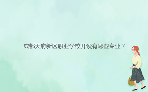 成都天府新區(qū)職業(yè)學(xué)校開設(shè)有哪些專業(yè)？