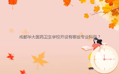 成都華大醫(yī)藥衛(wèi)生學(xué)校開設(shè)有哪些專業(yè)科目？