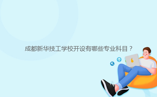 成都新華技工學(xué)校開設(shè)有哪些專業(yè)科目？