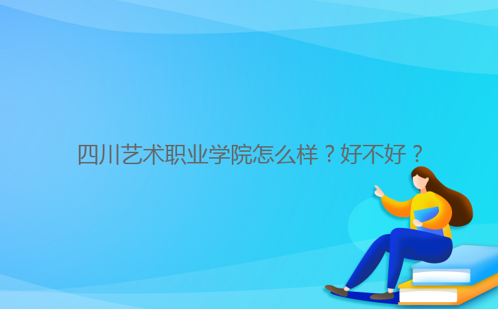 四川藝術(shù)職業(yè)學(xué)院怎么樣？好不好？