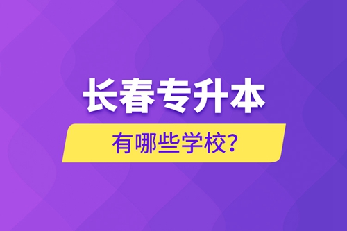 長春專升本有哪些學(xué)校？