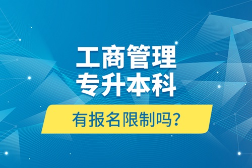 工商管理專升本科有報(bào)名限制嗎？