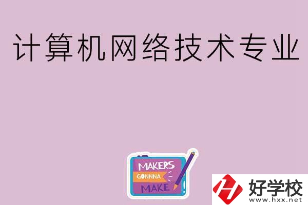 湖南哪些中職學(xué)校開設(shè)了計(jì)算機(jī)網(wǎng)絡(luò)技術(shù)專業(yè)？