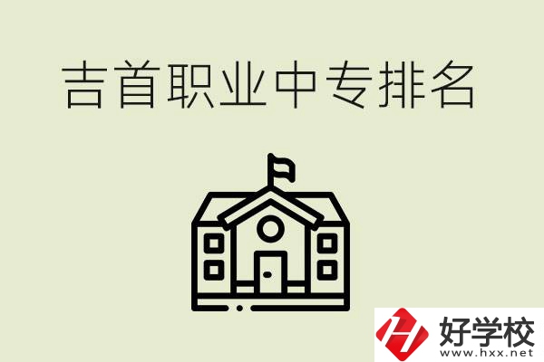 吉首職業(yè)中專(zhuān)排名前三的學(xué)校？學(xué)費(fèi)多少？