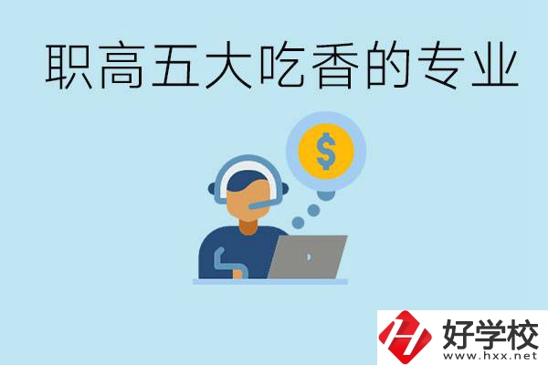 職高五大吃香專業(yè)是哪些？湖南有哪些職高有這些專業(yè)？