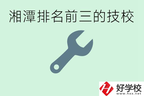 湘潭排名前三的技校是哪些？一年學費是多少？