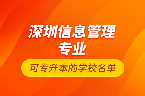 深圳信息管理專(zhuān)業(yè)可專(zhuān)升本的學(xué)校名單