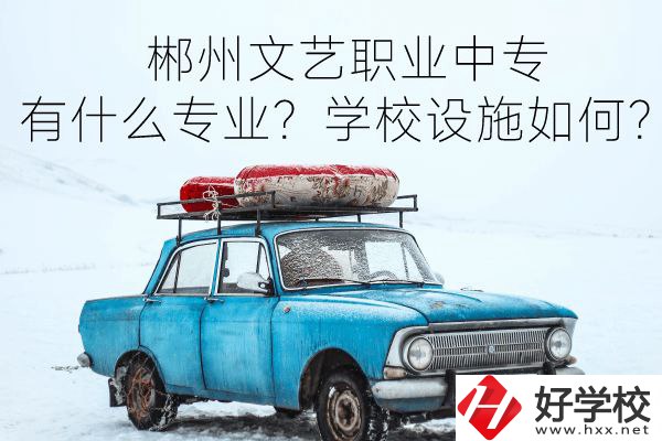 郴州文藝職業(yè)中專有什么專業(yè)？學(xué)校設(shè)施如何？