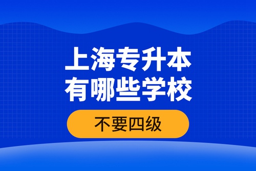上海專升本有哪些學(xué)校不要四級(jí)？