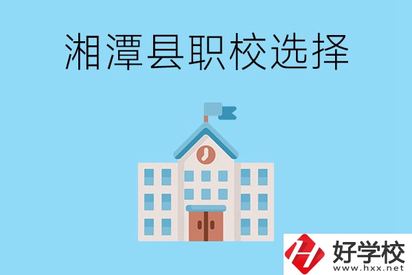 湘潭縣的職業(yè)學(xué)校有哪些？該怎么選擇？