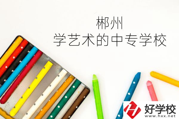 郴州有沒有學(xué)藝術(shù)的中專學(xué)校？