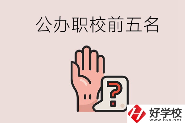 長沙前五名的公辦職業(yè)學校是哪些？