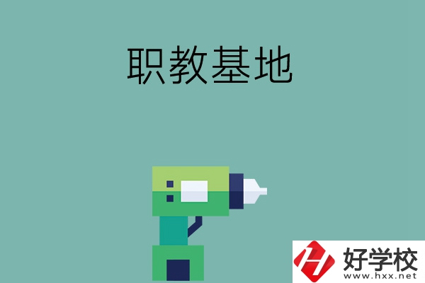 長(zhǎng)沙職教基地有哪些中職學(xué)校？