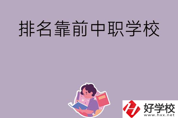 湖南排名靠前的中職學校有哪些？